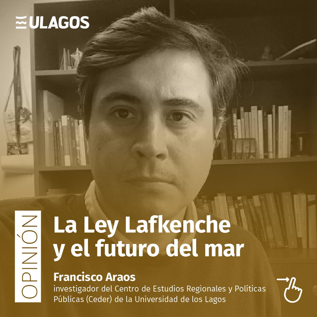 Opinión del investigador y académico de los postgrados #ULagos Dr. Francisco Araos «La Ley Lafkenche y el futuro del mar»